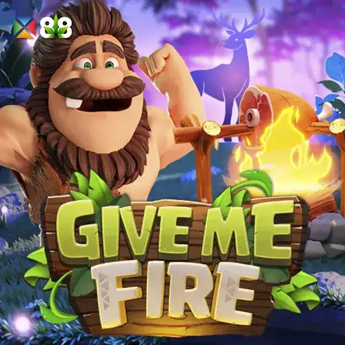 GIVE ME FIRE
